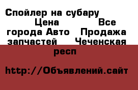 Спойлер на субару 96031AG000 › Цена ­ 6 000 - Все города Авто » Продажа запчастей   . Чеченская респ.